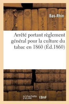 Cover for Bas-Rhin · Arrete Portant Reglement General Pour La Culture Du Tabac En 1860 (Taschenbuch) (2017)