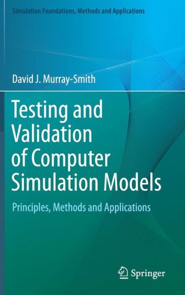 Testing and Validation of Computer Simulation Models: Principles, Methods and Applications - Simulation Foundations, Methods and Applications - David J. Murray-Smith - Książki - Springer International Publishing AG - 9783319150987 - 28 października 2015