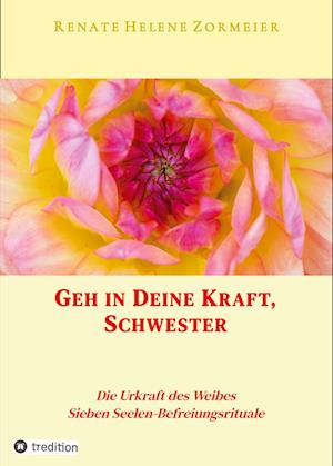 Geh in Deine Kraft, Schwester ! Hinführung zu Deiner Inneren Größe - Renate Helene Zormeier - Bøger - tredition - 9783347966987 - 1. september 2023