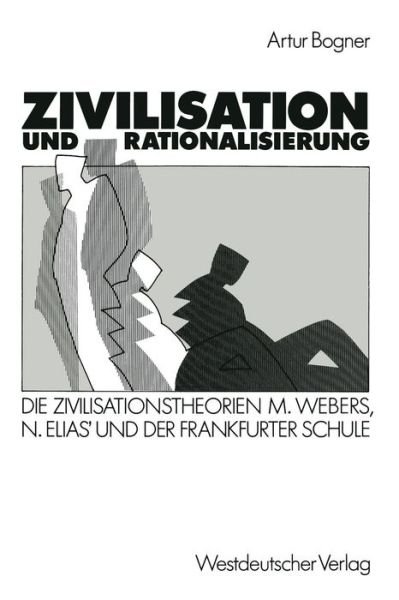 Cover for Artur Bogner · Zivilisation Und Rationalisierung: Die Zivilisationstheorien Max Webers, Norbert Elias' Und Der Frankfurter Schule Im Vergleich (Paperback Bog) [1989 edition] (1989)