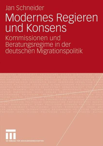 Cover for Jan Schneider · Modernes Regieren Und Konsens: Kommissionen Und Beratungsregime in Der Deutschen Migrationspolitik (Paperback Book) [2010 edition] (2009)