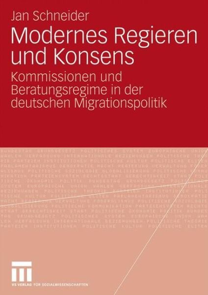 Cover for Jan Schneider · Modernes Regieren Und Konsens: Kommissionen Und Beratungsregime in Der Deutschen Migrationspolitik (Paperback Bog) [2010 edition] (2009)