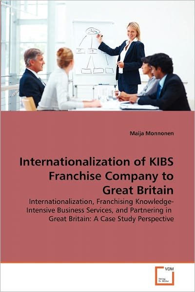 Cover for Maija Monnonen · Internationalization of Kibs Franchise Company to Great Britain: Internationalization, Franchising Knowledge-intensive Business Services, and Partnering in  Great Britain: a Case Study Perspective (Paperback Book) (2011)