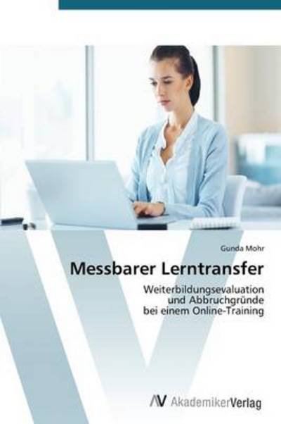 Cover for Gunda Mohr · Messbarer Lerntransfer: Weiterbildungsevaluation  Und Abbruchgründe  Bei Einem Online-training (Pocketbok) [German edition] (2012)
