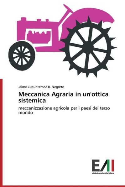 Cover for Jaime Cuauhtemoc R. Negrete · Meccanica Agraria in Un'ottica Sistemica: Meccanizzazione Agricola Per I Paesi Del Terzo Mondo (Paperback Book) [Italian edition] (2014)