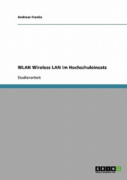 WLAN Wireless LAN im Hochschulei - Franke - Libros - GRIN Verlag - 9783640258987 - 26 de noviembre de 2013