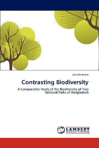 Cover for Jinia Reshmin · Contrasting Biodiversity: a Comparative Study of the Biodiversity of Two National Parks of Bangladesh (Paperback Book) (2012)