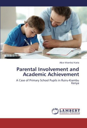 Cover for Alice Wambui Karia · Parental Involvement and Academic Achievement: a Case of Primary School Pupils in Ruiru-kiambu Kenya (Paperback Book) (2014)