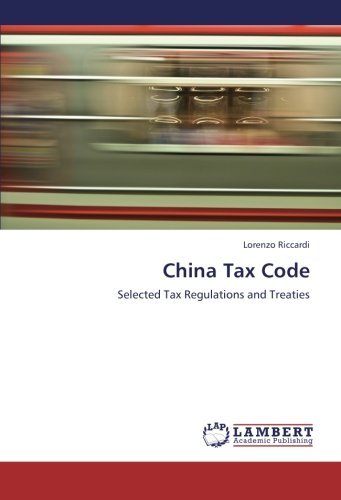 China Tax Code: Selected Tax Regulations and Treaties - Lorenzo Riccardi - Livros - LAP LAMBERT Academic Publishing - 9783659283987 - 14 de novembro de 2012