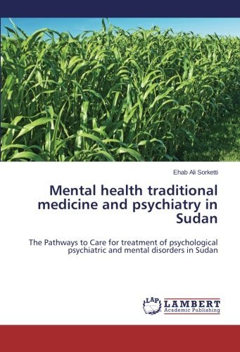 Cover for Ehab Ali Sorketti · Mental Health Traditional Medicine and Psychiatry in Sudan: the Pathways to Care for Treatment of Psychological Psychiatric and Mental Disorders in Sudan (Taschenbuch) (2013)