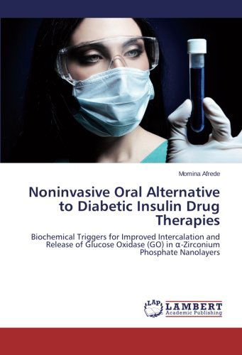 Cover for Momina Afrede · Noninvasive Oral Alternative to Diabetic Insulin Drug Therapies: Biochemical Triggers for Improved Intercalation and Release of Glucose Oxidase (Go) in -zirconium Phosphate Nanolayers (Pocketbok) (2014)