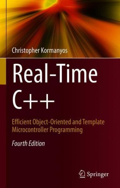 Real-Time C++: Efficient Object-Oriented and Template Microcontroller Programming - Christopher Kormanyos - Kirjat - Springer-Verlag Berlin and Heidelberg Gm - 9783662629987 - lauantai 16. heinäkuuta 2022