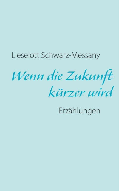 Cover for Lieselott Schwarz-messany · Wenn Die Zukunft Kurzer Wird (Paperback Book) [German edition] (2013)