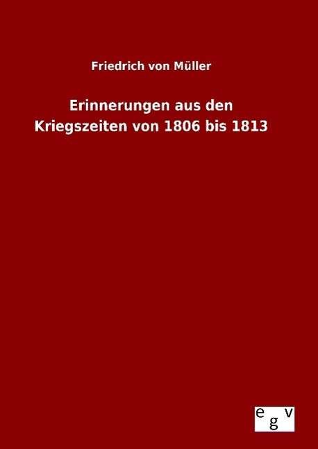 Cover for Friedrich Von Muller · Erinnerungen Aus den Kriegszeiten Von 1806 Bis 1813 (Gebundenes Buch) (2015)