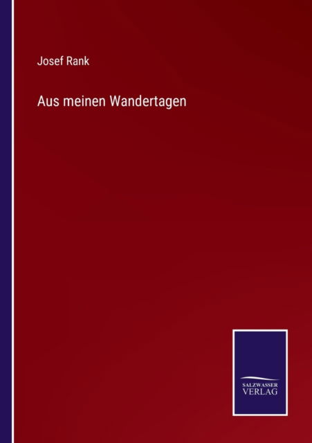 Aus meinen Wandertagen - Josef Rank - Books - Salzwasser-Verlag - 9783752595987 - April 9, 2022