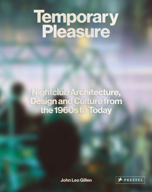 Cover for John Leo Gillen · Temporary Pleasure: Nightclub Architecture, Design and Culture from the 1960s to Today (Hardcover Book) (2023)