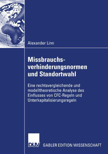 Cover for Alexander Linn · Missbrauchsverhinderungsnormen Und Standortwahl: Eine Rechtsvergleichende Und Modelltheoretische Analyse Des Einflusses Von Cfc-Regeln Und Unterkapitalisierungsregeln (Taschenbuch) [2007 edition] (2007)