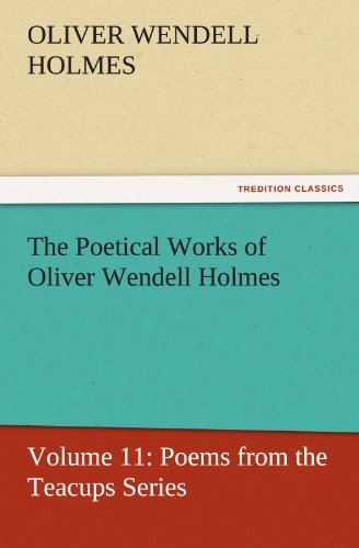 The Poetical Works of Oliver Wendell Holmes: Volume 11: Poems from the Teacups Series (Tredition Classics) - Oliver Wendell Holmes - Bøger - tredition - 9783842429987 - 7. november 2011