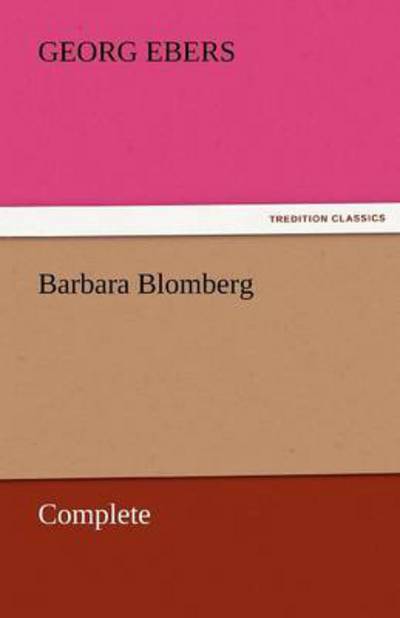 Barbara Blomberg  -  Complete (Tredition Classics) - Georg Ebers - Books - tredition - 9783842458987 - November 17, 2011