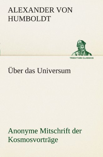 Cover for Alexander Von Humboldt · Über Das Universum. Anonyme Mitschrift Der Kosmosvorträge (Tredition Classics) (German Edition) (Paperback Book) [German edition] (2012)