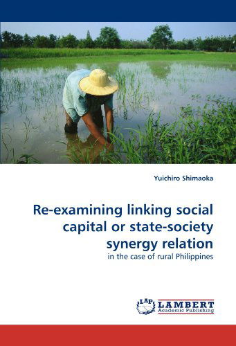 Cover for Yuichiro Shimaoka · Re-examining Linking Social Capital or State-society Synergy Relation: in the Case of Rural Philippines (Paperback Book) (2010)