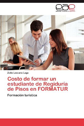 Cover for Zoila Lezcano Lago · Costo De Formar Un Estudiante De Regiduría De Pisos en Formatur: Formación Turística (Taschenbuch) [Spanish edition] (2012)