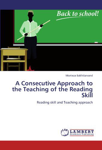 Cover for Morteza Bakhtiarvand · A Consecutive Approach to the Teaching of the Reading Skill: Reading Skill and Teaching Approach (Paperback Book) (2012)