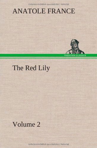 The Red Lily - Volume 02 - Anatole France - Books - TREDITION CLASSICS - 9783849194987 - January 15, 2013