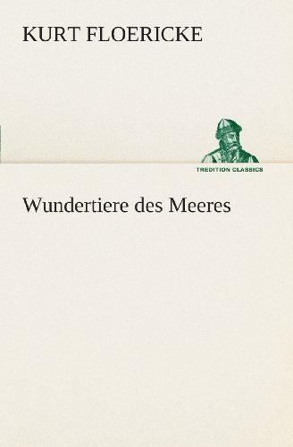Cover for Kurt Floericke · Wundertiere Des Meeres (Tredition Classics) (German Edition) (Paperback Book) [German edition] (2013)