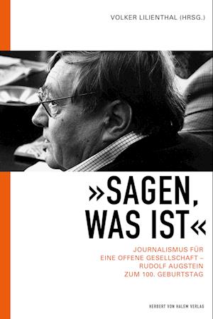 Cover for Volker Lilienthal · »Sagen, was ist«: Journalismus für eine offene Gesellschaft – Rudolf Augstein zum 100. Geburtstag (Book) (2024)