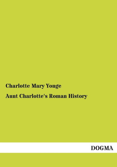 Cover for Charlotte Mary Yonge · Aunt Charlotte's Roman History (Paperback Book) (2013)