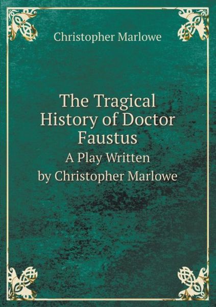 Cover for Christopher Marlowe · The Tragical History of Doctor Faustus a Play Written by Christopher Marlowe (Paperback Book) (2014)