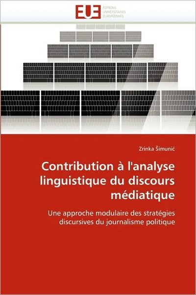 Cover for Zrinka Simunic · Contribution À L'analyse Linguistique Du Discours Médiatique: Une Approche Modulaire Des Stratégies Discursives Du Journalisme Politique (Pocketbok) [French edition] (2018)