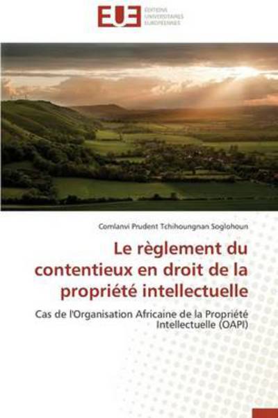 Cover for Comlanvi Prudent Tchihoungnan Soglohoun · Le Règlement Du Contentieux en Droit De La Propriété Intellectuelle: Cas De L'organisation Africaine De La Propriété Intellectuelle (Oapi) (French Edition) (Paperback Book) [French edition] (2018)