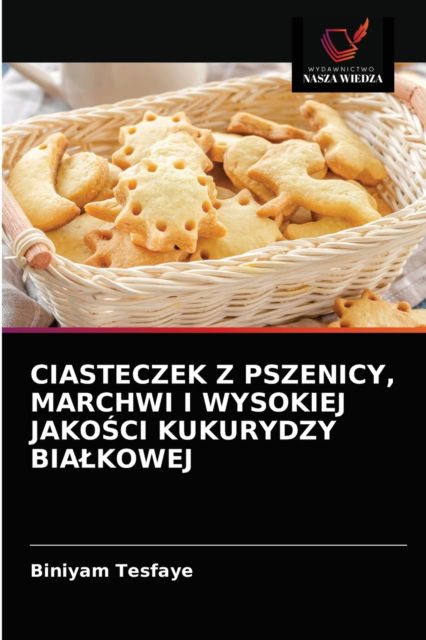 Cover for Biniyam Tesfaye · Ciasteczek Z Pszenicy, Marchwi I Wysokiej Jako?ci Kukurydzy Bialkowej (Paperback Book) (2021)