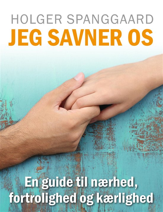 Cover for Holger Spanggaard · JEG SAVNER OS - En guide til nærhed, fortrolighed og kærlighed (Paperback Bog) (2018)