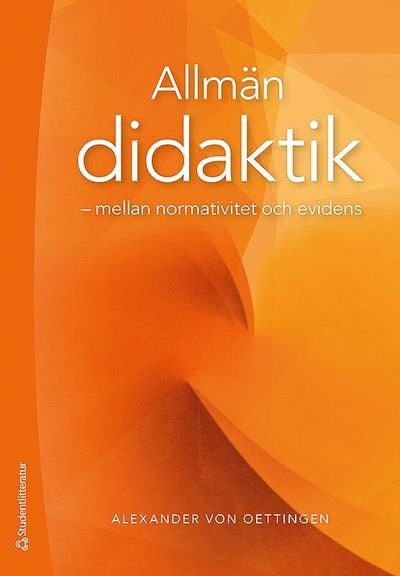 Cover for Alexander von Oettingen · Allmän didaktik : mellan normativitet och evidens (Bok) (2018)