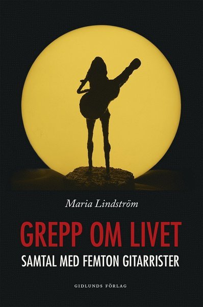 Cover for Maria Lindström · Grepp om livet. Samtal med femton gitarrister (Buch) (2018)