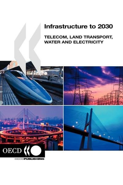 Cover for Organization for Economic Cooperation and Development Oecd · Infrastructure to 2030: Telecom, Land Transport, Water and Electricity (Taschenbuch) (2006)