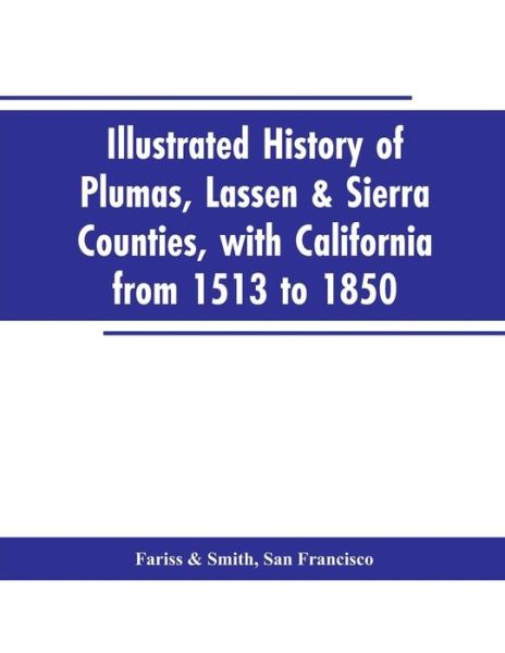 Cover for San Francisco Fariss · Illustrated history of Plumas, Lassen &amp; Sierra counties, with California from 1513 to 1850 (Paperback Book) (2019)