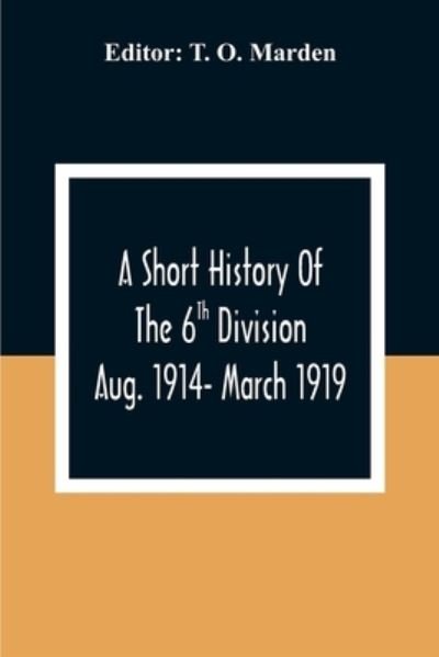 Cover for T O Marden · A Short History Of The 6Th Division Aug. 1914- March 1919 (Paperback Bog) (2020)