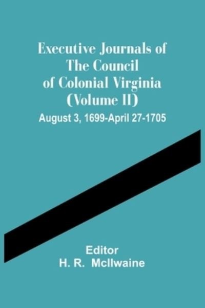 Cover for H R · Executive Journals Of The Council Of Colonial Virginia (Volume Ii) August 3, 1699-April 27-1705 (Pocketbok) (2021)