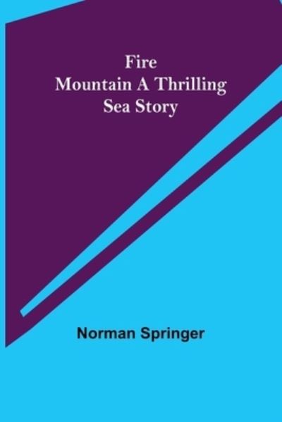 Fire Mountain A Thrilling Sea Story - Norman Springer - Books - Alpha Edition - 9789355893987 - February 23, 2021