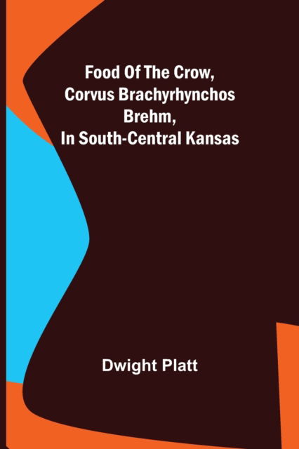 Cover for Dwight Platt · Food of the Crow, Corvus brachyrhynchos Brehm, in South-central Kansas (Paperback Book) (2022)