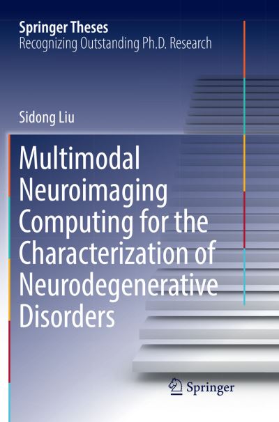 Cover for Sidong Liu · Multimodal Neuroimaging Computing for the Characterization of Neurodegenerative Disorders - Springer Theses (Paperback Book) [Softcover reprint of the original 1st ed. 2017 edition] (2018)