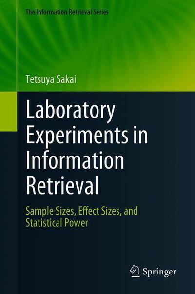 Cover for Tetsuya Sakai · Laboratory Experiments in Information Retrieval: Sample Sizes, Effect Sizes, and Statistical Power - The Information Retrieval Series (Hardcover Book) [1st ed. 2018 edition] (2018)