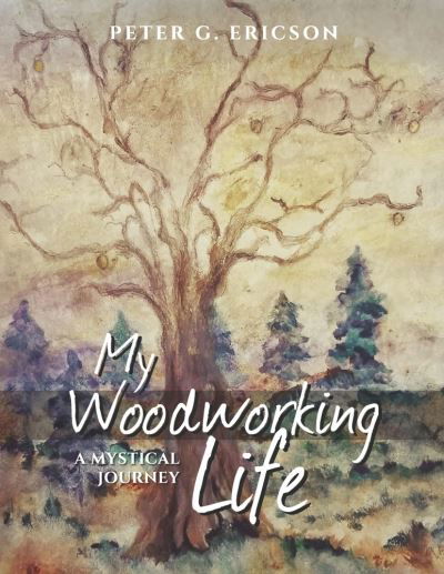 Cover for Peter G. Ericson · My Woodworking Life, a Mystical Journey (Book) (2023)