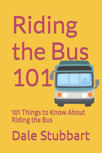 Riding the Bus 101: 101 Things to Know About Riding the Bus - Dale Stubbart - Książki - Independently Published - 9798351147987 - 5 września 2022