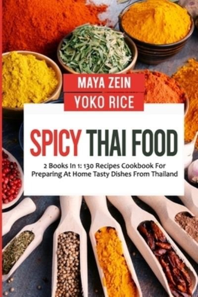 Spicy Thai Food: 2 Books In 1: 130 Recipes Cookbook For Preparing At Home Tasty Dishes From Thailand - Yoko Rice - Bøger - Independently Published - 9798472886987 - 6. oktober 2021