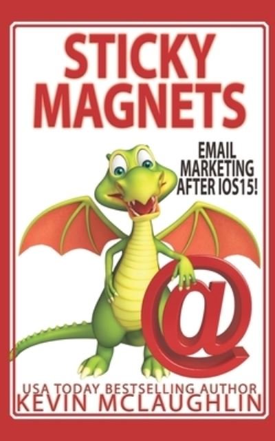 Sticky Magnets: Email Marketing After iOS15 - Kevin McLaughlin - Boeken - Independently Published - 9798484274987 - 25 september 2021
